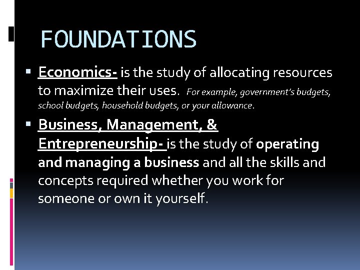 FOUNDATIONS Economics- is the study of allocating resources to maximize their uses. For example, FOUNDATIONS Economics- is the study of allocating resources to maximize their uses. For example,