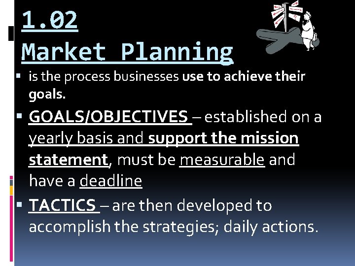 1. 02 Market Planning is the process businesses use to achieve their goals. GOALS/OBJECTIVES 1. 02 Market Planning is the process businesses use to achieve their goals. GOALS/OBJECTIVES