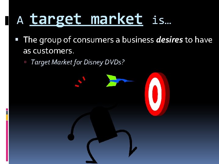 A target market is… The group of consumers a business desires to have as A target market is… The group of consumers a business desires to have as