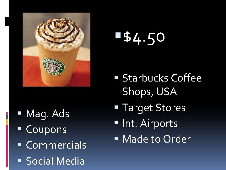 $4. 50 Mag. Ads Coupons Commercials Social Media Starbucks Coffee Shops, USA Target $4. 50 Mag. Ads Coupons Commercials Social Media Starbucks Coffee Shops, USA Target