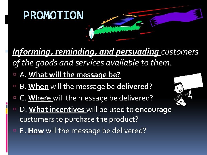 PROMOTION Informing, reminding, and persuading customers of the goods and services available to them. PROMOTION Informing, reminding, and persuading customers of the goods and services available to them.