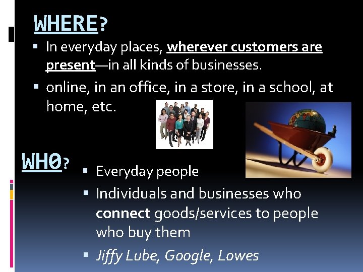 WHERE? In everyday places, wherever customers are present—in all kinds of businesses. online, in WHERE? In everyday places, wherever customers are present—in all kinds of businesses. online, in