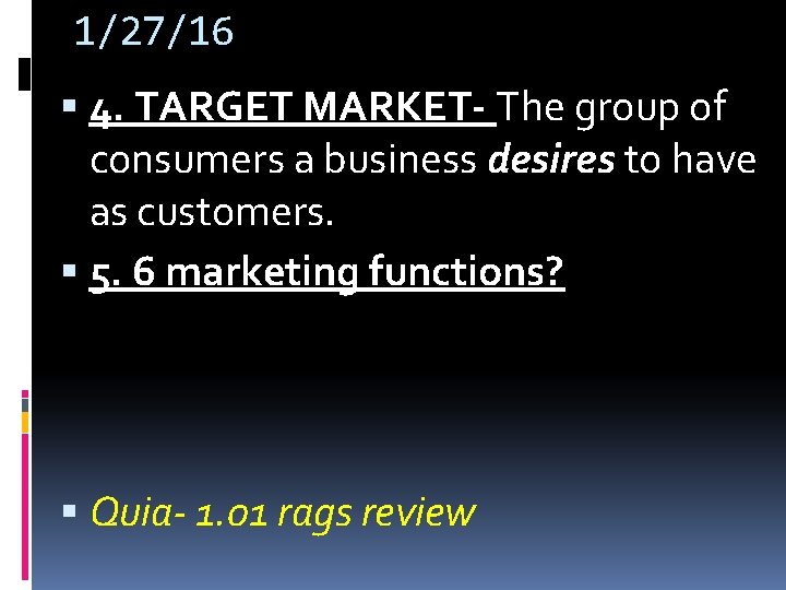 1/27/16 4. TARGET MARKET- The group of consumers a business desires to have as 1/27/16 4. TARGET MARKET- The group of consumers a business desires to have as