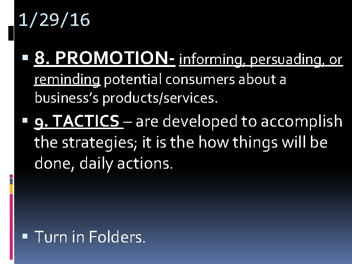 1/29/16 8. PROMOTION- informing, persuading, or reminding potential consumers about a business’s products/services. 9. 1/29/16 8. PROMOTION- informing, persuading, or reminding potential consumers about a business’s products/services. 9.