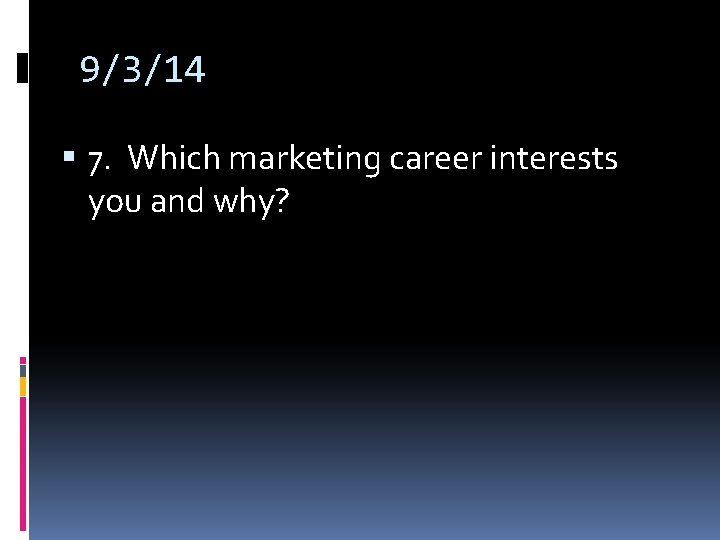9/3/14 7. Which marketing career interests you and why? 9/3/14 7. Which marketing career interests you and why?
