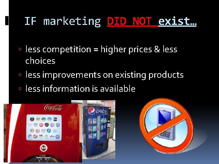 IF marketing DID NOT exist… less competition = higher prices & less choices less IF marketing DID NOT exist… less competition = higher prices & less choices less