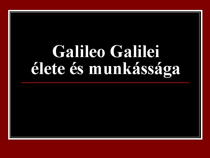 Galileo Galilei élete és munkássága 