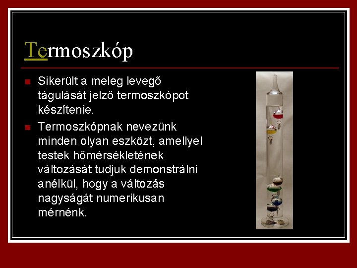 Termoszkóp n n Sikerült a meleg levegő tágulását jelző termoszkópot készítenie. Termoszkópnak nevezünk minden