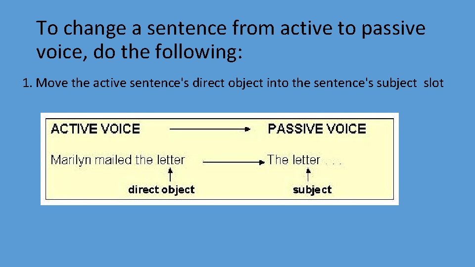 To change a sentence from active to passive voice, do the following: 1. Move