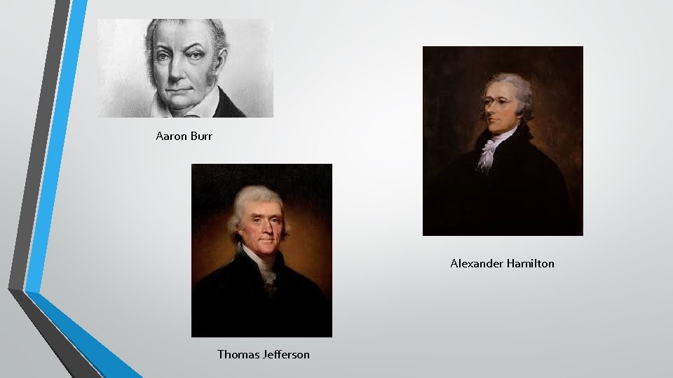 Aaron Burr Alexander Hamilton Thomas Jefferson 