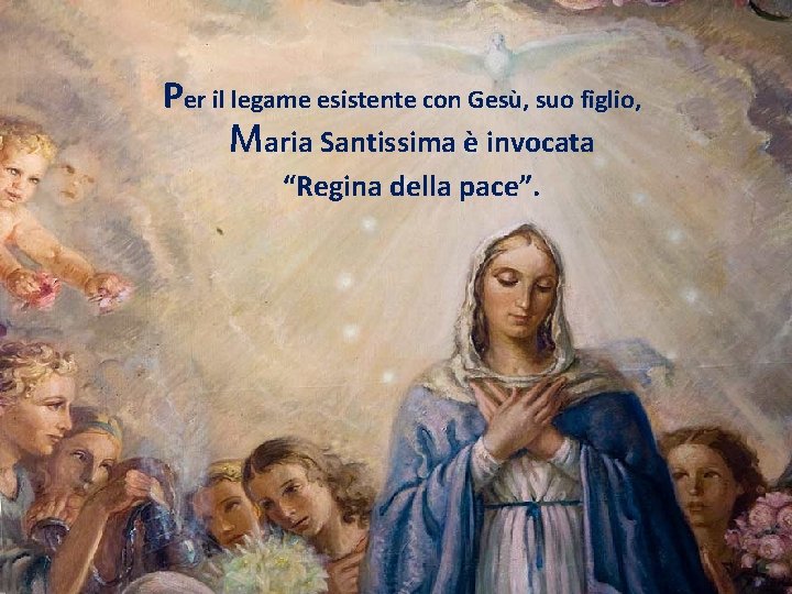 Per il legame esistente con Gesù, suo figlio, Maria Santissima è invocata “Regina della