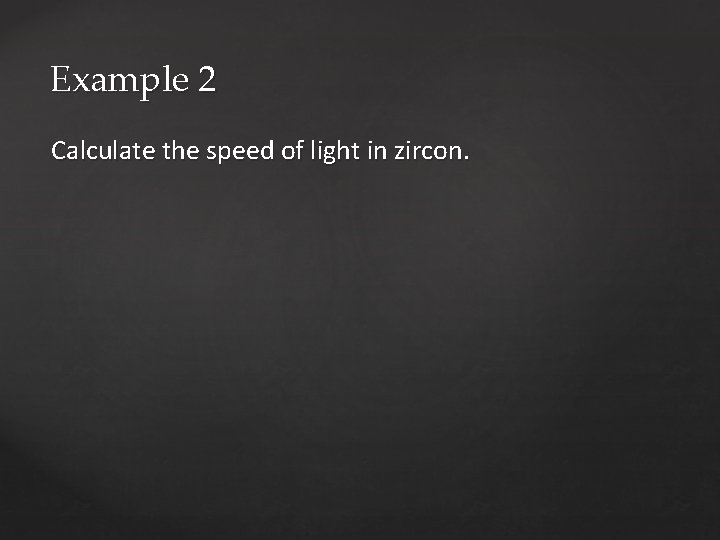 Example 2 Calculate the speed of light in zircon. 