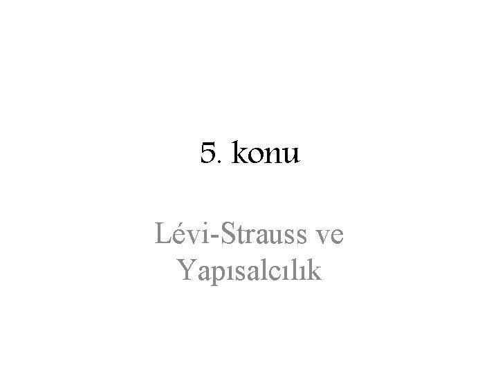 5. konu Lévi-Strauss ve Yapısalcılık 