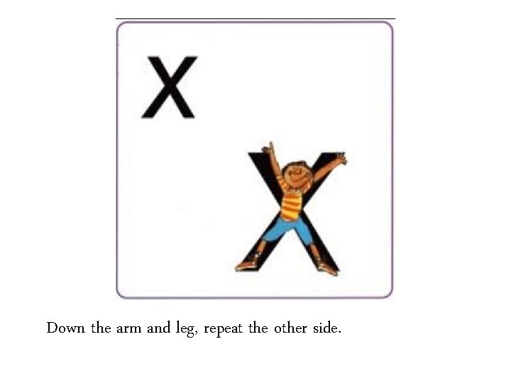 Down the arm and leg, repeat the other side. 