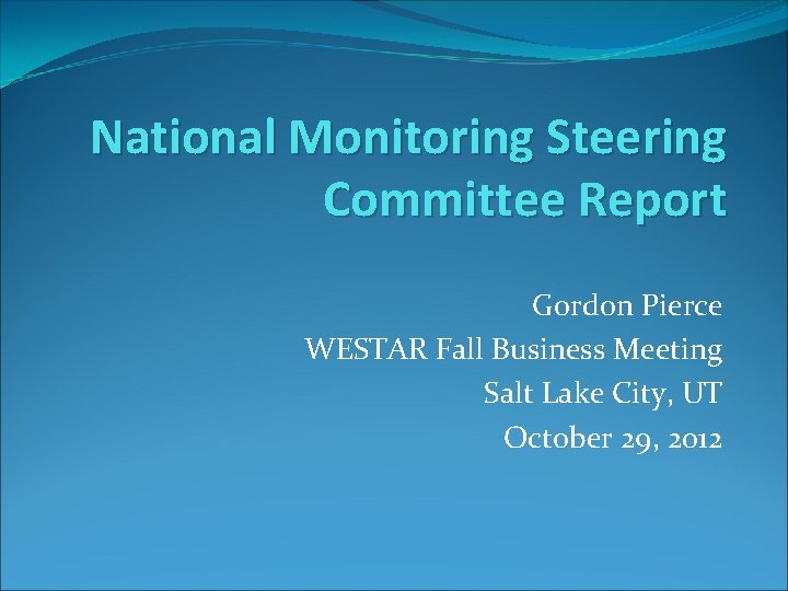 National Monitoring Steering Committee Report Gordon Pierce WESTAR Fall Business Meeting Salt Lake City,