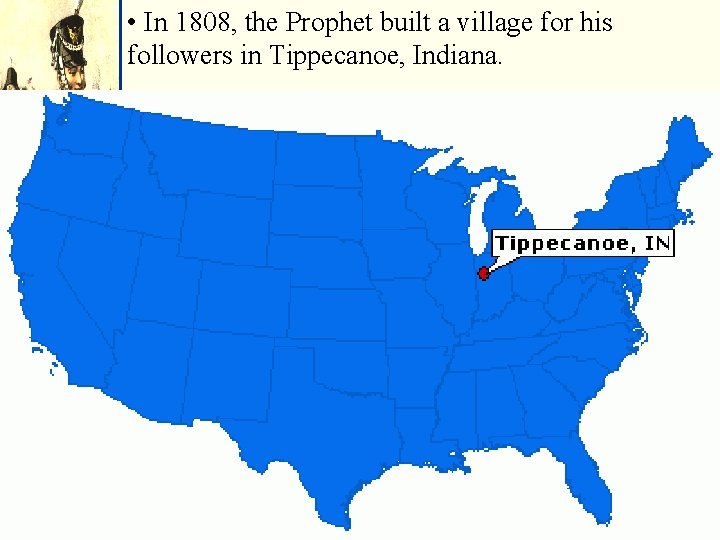  • In 1808, the Prophet built a village for his followers in Tippecanoe,