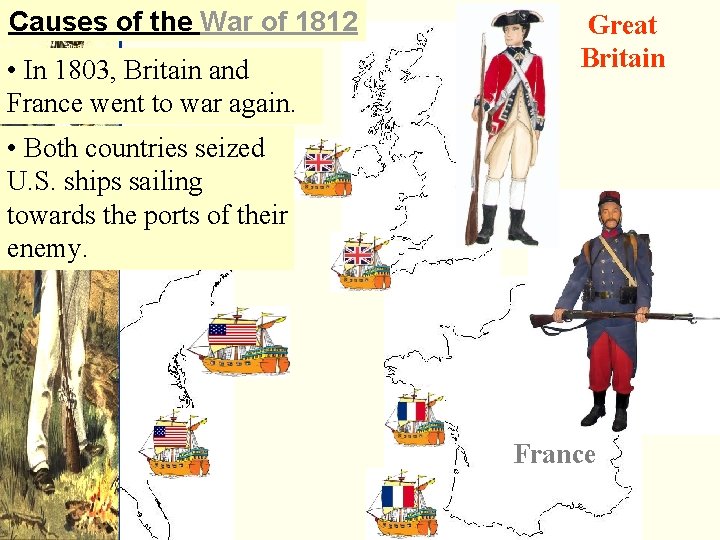 Causes of the War of 1812 • In 1803, Britain and France went to