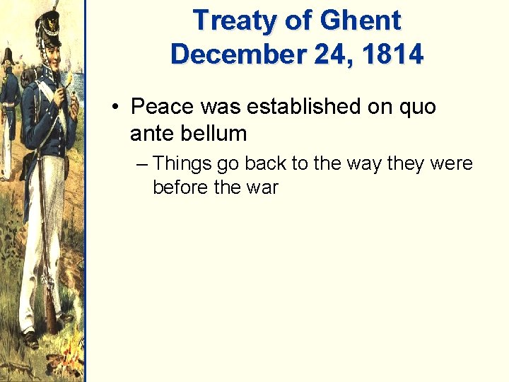 Treaty of Ghent December 24, 1814 • Peace was established on quo ante bellum