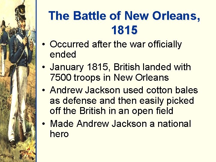The Battle of New Orleans, 1815 • Occurred after the war officially ended •