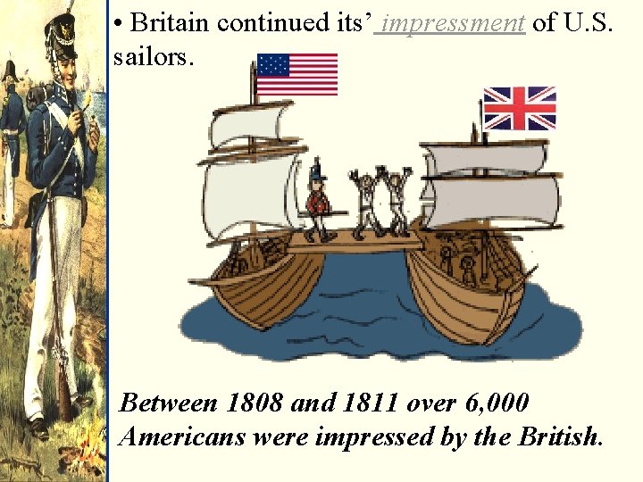  • Britain continued its’ impressment of U. S. sailors. Between 1808 and 1811