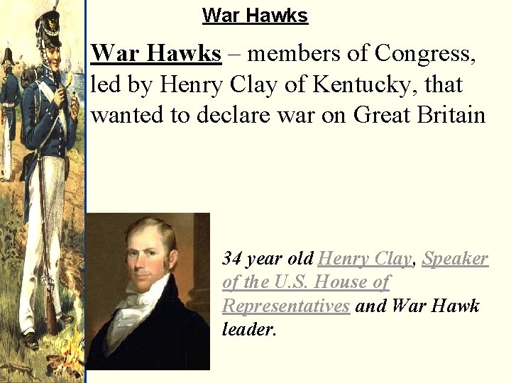 War Hawks – members of Congress, led by Henry Clay of Kentucky, that wanted