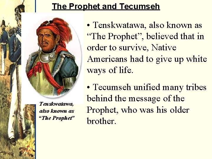 The Prophet and Tecumseh • Tenskwatawa, also known as “The Prophet”, believed that in