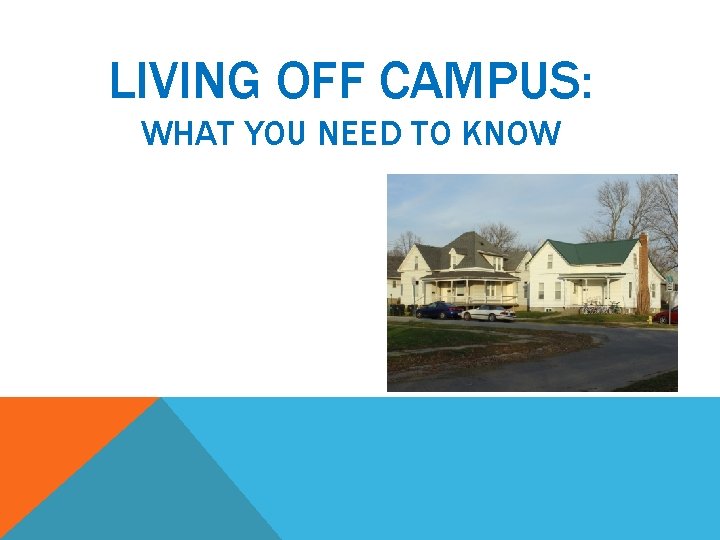 LIVING OFF CAMPUS: WHAT YOU NEED TO KNOW 