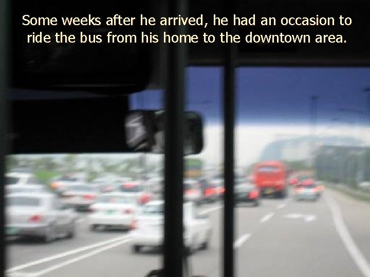 Some weeks after he arrived, he had an occasion to ride the bus from
