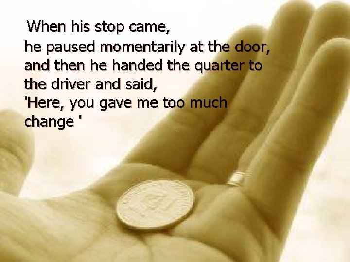 When his stop came, he paused momentarily at the door, and then he handed
