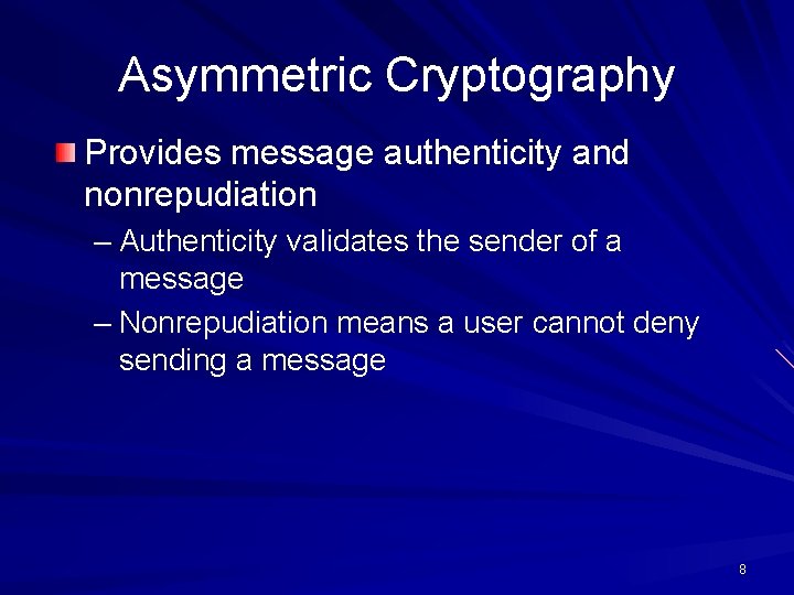 Asymmetric Cryptography Provides message authenticity and nonrepudiation – Authenticity validates the sender of a Asymmetric Cryptography Provides message authenticity and nonrepudiation – Authenticity validates the sender of a