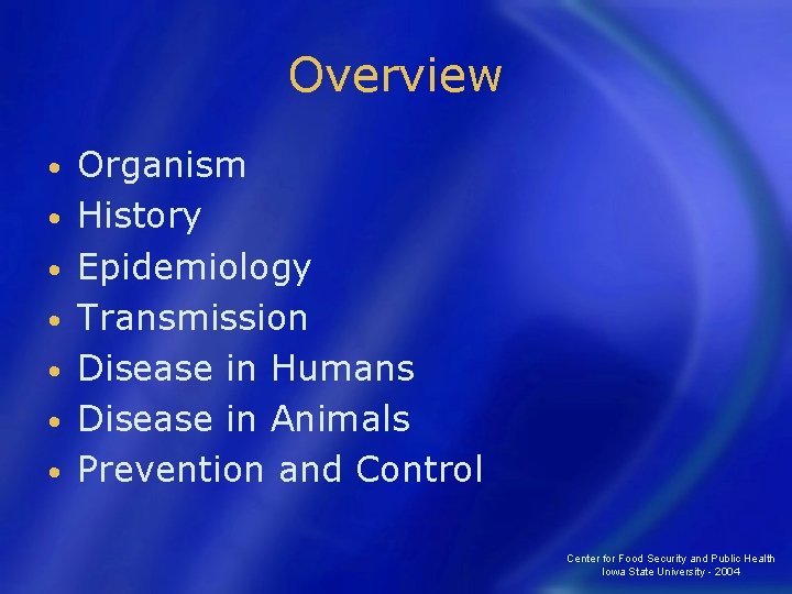 Overview • • Organism History Epidemiology Transmission Disease in Humans Disease in Animals Prevention