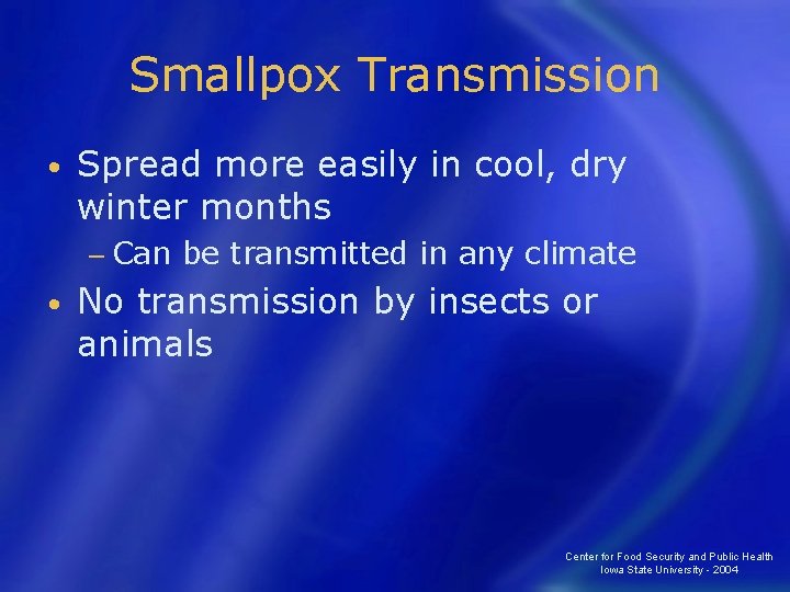 Smallpox Transmission • Spread more easily in cool, dry winter months − Can •