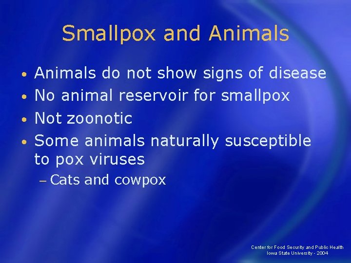 Smallpox and Animals do not show signs of disease • No animal reservoir for