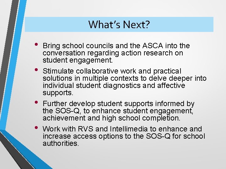 What’s Next? • • Bring school councils and the ASCA into the conversation regarding