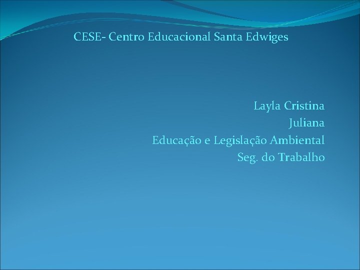 CESE- Centro Educacional Santa Edwiges Layla Cristina Juliana Educação e Legislação Ambiental Seg. do