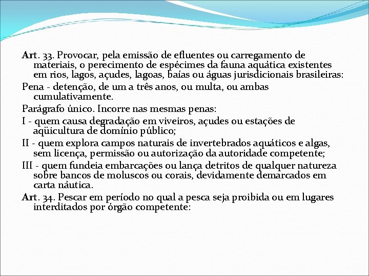 Art. 33. Provocar, pela emissão de efluentes ou carregamento de materiais, o perecimento de