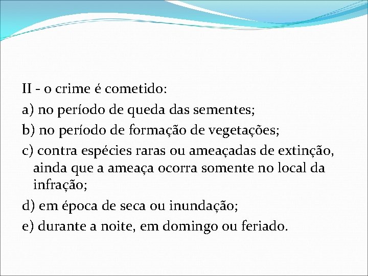 II - o crime é cometido: a) no período de queda das sementes; b)