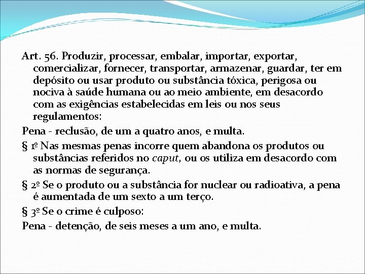 Art. 56. Produzir, processar, embalar, importar, exportar, comercializar, fornecer, transportar, armazenar, guardar, ter em