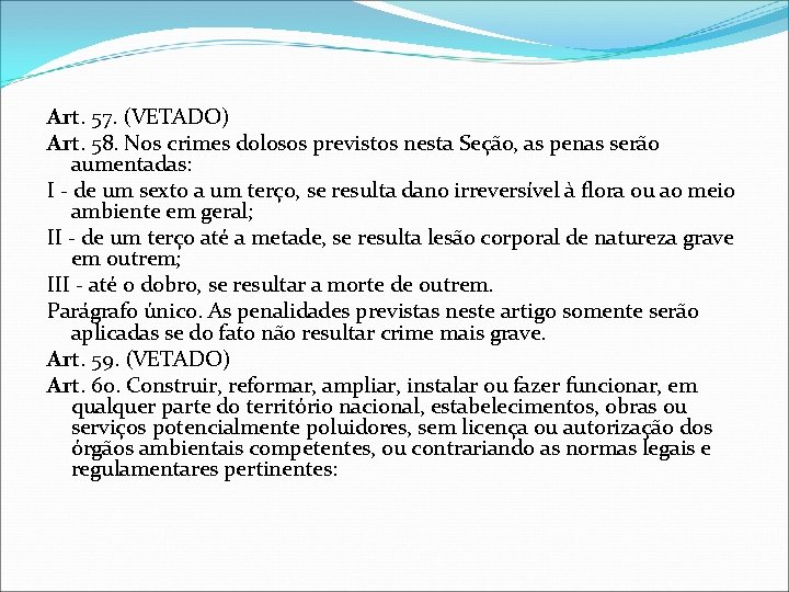 Art. 57. (VETADO) Art. 58. Nos crimes dolosos previstos nesta Seção, as penas serão