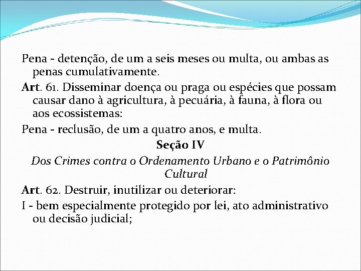 Pena - detenção, de um a seis meses ou multa, ou ambas as penas