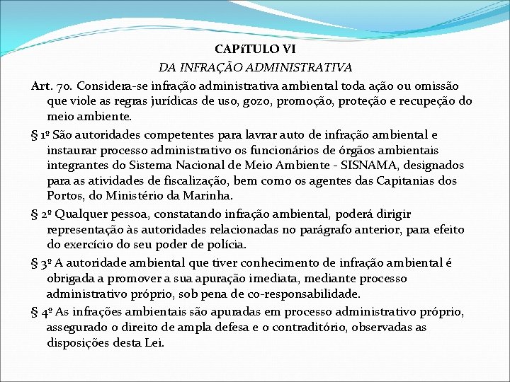 CAPíTULO VI DA INFRAÇÃO ADMINISTRATIVA Art. 70. Considera-se infração administrativa ambiental toda ação ou
