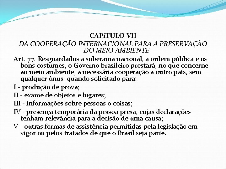 CAPíTULO VII DA COOPERAÇÃO INTERNACIONAL PARA A PRESERVAÇÃO DO MEIO AMBIENTE Art. 77. Resguardados