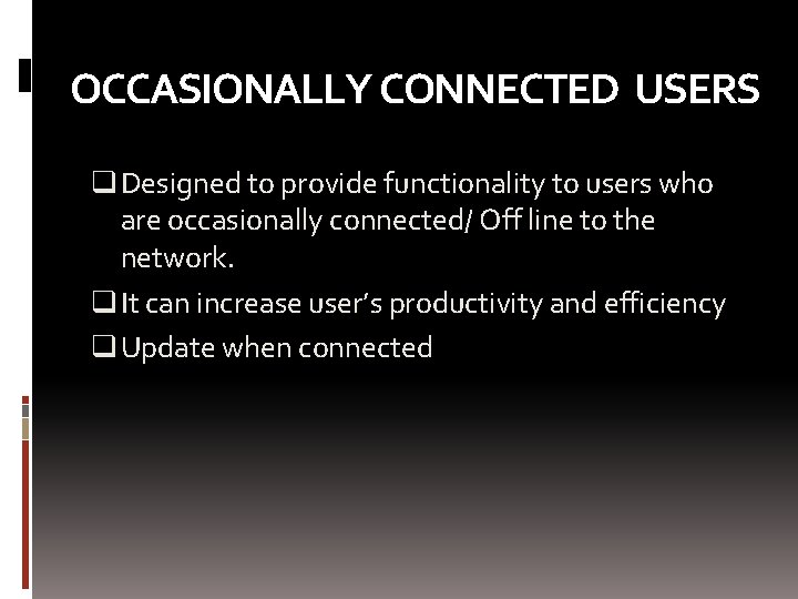 OCCASIONALLY CONNECTED USERS q Designed to provide functionality to users who are occasionally connected/