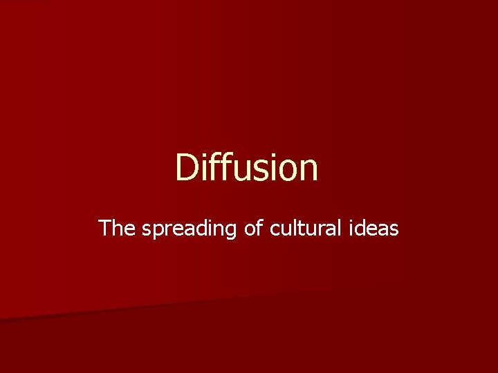 Diffusion The spreading of cultural ideas 