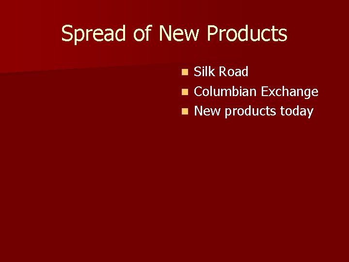 Spread of New Products Silk Road n Columbian Exchange n New products today n