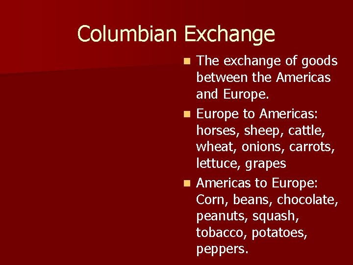 Columbian Exchange The exchange of goods between the Americas and Europe. n Europe to