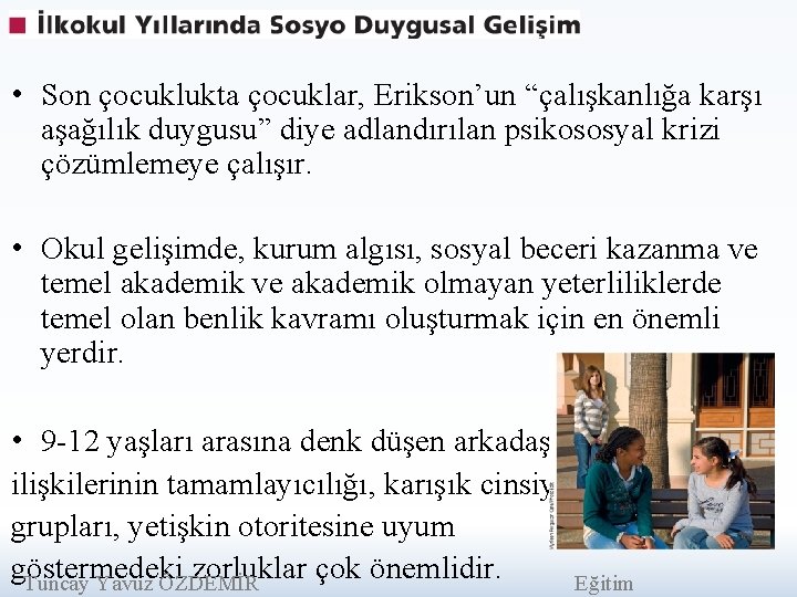  • Son çocuklukta çocuklar, Erikson’un “çalışkanlığa karşı aşağılık duygusu” diye adlandırılan psikososyal krizi