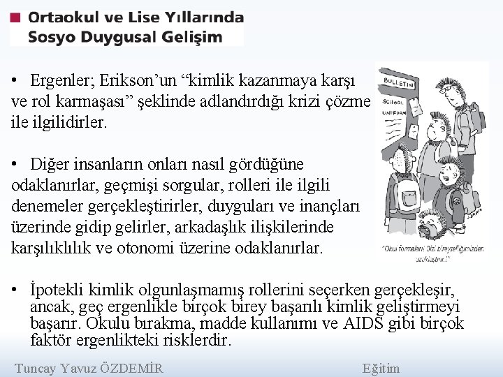  • Ergenler; Erikson’un “kimlik kazanmaya karşı ve rol karmaşası” şeklinde adlandırdığı krizi çözme