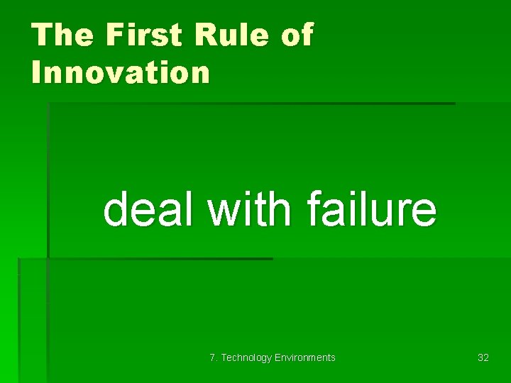 The First Rule of Innovation deal with failure 7. Technology Environments 32 