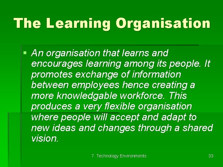 The Learning Organisation § An organisation that learns and encourages learning among its people.